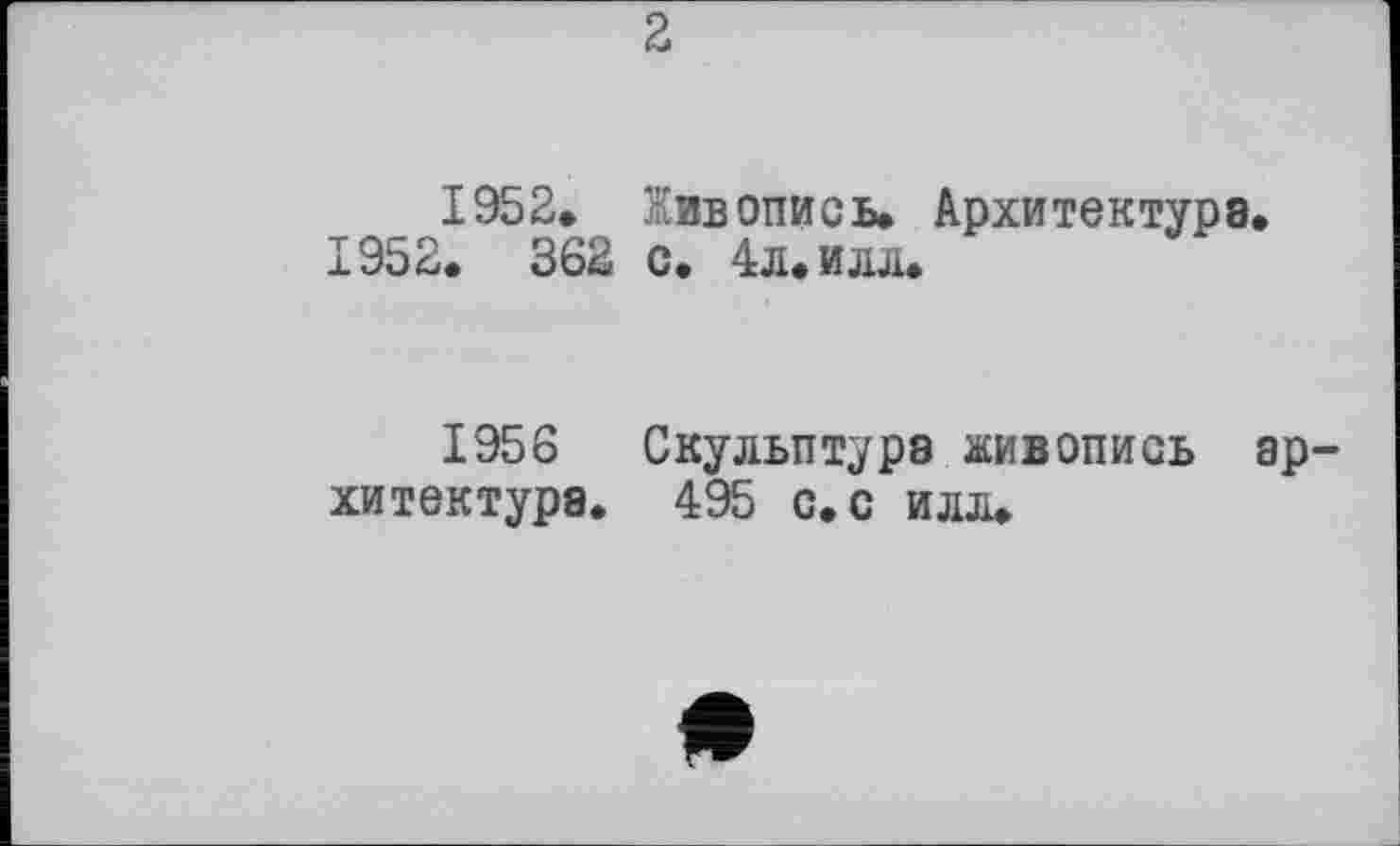 ﻿1952. Нив опись. Архитектуре.
1952. 362 с. 4л. илл.
1956 Скульптуре живопись архитектуре. 495 с. с илл.